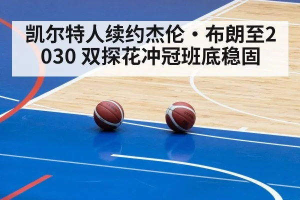 凯尔特人续约杰伦·布朗至2030 双探花冲冠班底稳固